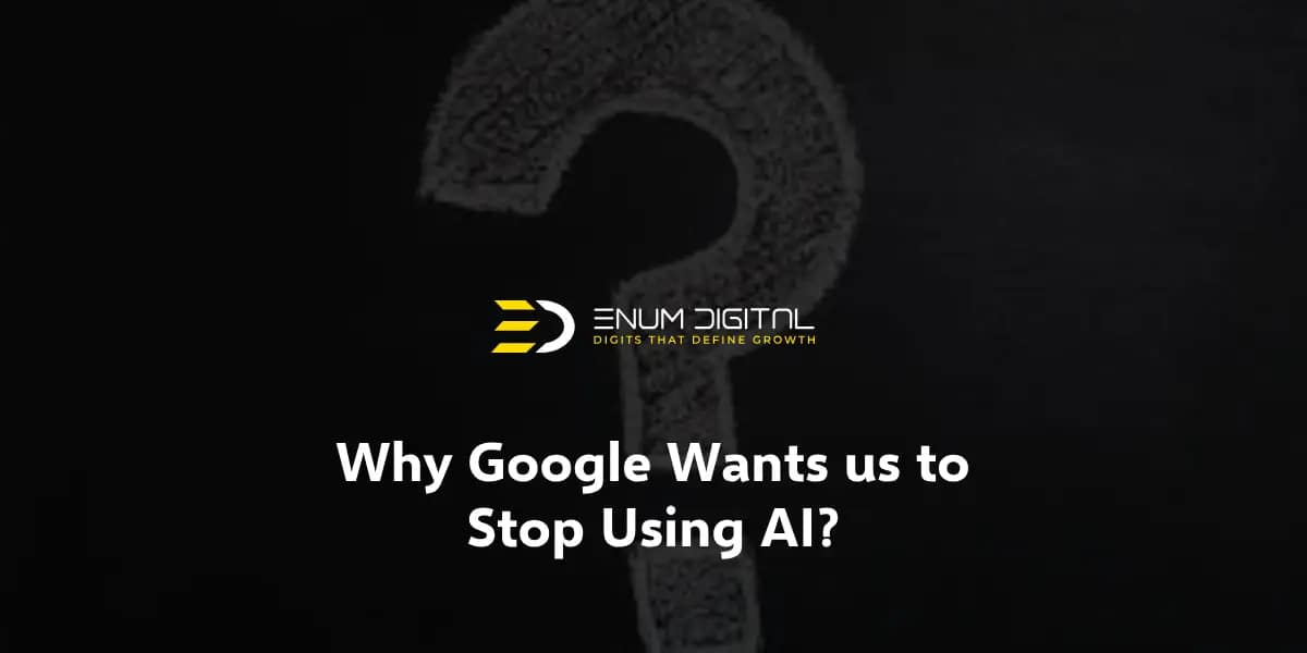 Four Reasons Why Google Wants us to Stop Using AI: